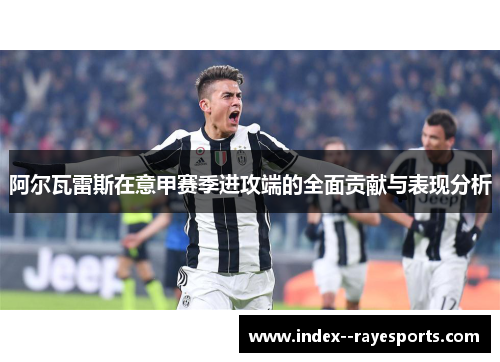 阿尔瓦雷斯在意甲赛季进攻端的全面贡献与表现分析