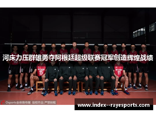 河床力压群雄勇夺阿根廷超级联赛冠军创造辉煌战绩